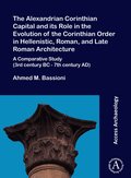 Alexandrian Corinthian Capital and its Role in the Evolution of the Corinthian Order in Hellenistic, Roman, and Late Roman Architecture