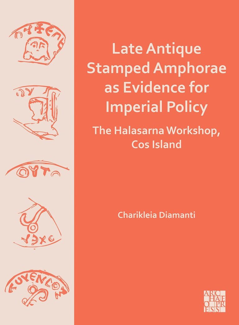 Charikleia Diamanti, Hellenic Ministry of Culture) Diamanti, Charikleia (Archaeologist, Ephorate of Antiquities of Cyclades, Charikleia Diamanti - Late Antique Stamped Amphorae as Evidence for Imperial Policy, Häftad