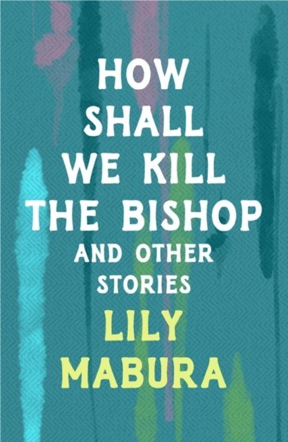 Lily Mabura - How Shall We Kill The Bishop and Other Stories, E-bok