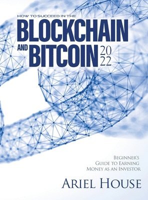 Ariel House - How to Succeed in the Blockchain and Bitcoin 2022, Inbunden. Tillgänglighet: Lägg i varukorg