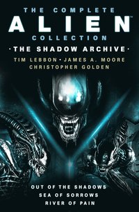 Complete Alien Collection: The Shadow Archive (Out of the Shadows, Sea of Sorrows, River of Pain)