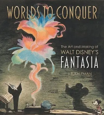 Worlds to Conquer: The Art & Making of Walt Disney's Fantasia