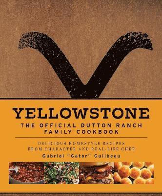 Yellowstone: The Official Dutton Ranch Family Cookbook by Gabriel "Gator" Guilbeau