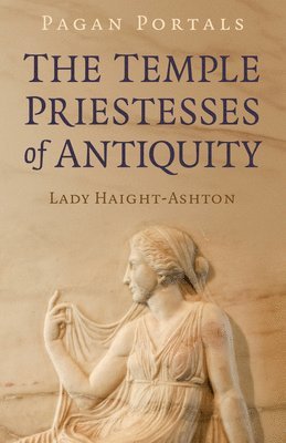Lady Haight-Ashton - Pagan Portals - The Temple Priestesses of Antiquity, Häftad