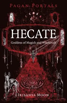 Irisanya Moon - Pagan Portals - Hecate, Goddess of Magick and Witchcraft, Häftad. Tillgänglighet: Lägg i varukorg