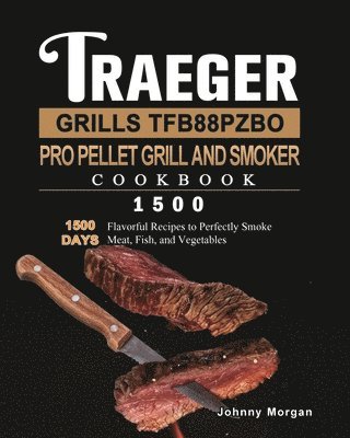 Johnny Morgan - Traeger Grills TFB88PZBO Pro Pellet Grill and Smoker Cookbook 1500, Häftad