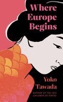 Yoko Tawada - Where Europe Begins, Häftad