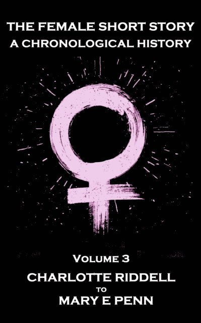 Louisa May Alcott, Mary  E Penn, Charlotte Riddell - Female Short Story. A Chronological History, E-bok