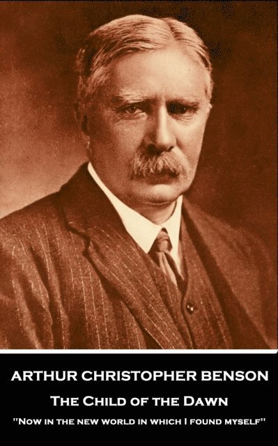 Arthur Christopher Benson - Child of the Dawn, E-bok
