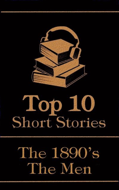 Robert W Chambers, M R  James, Arthur Conan Doyle - Top 10 Short Stories - The 1890's - The Men, E-bok