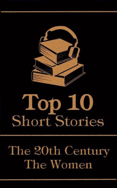 Alice Dunbar Nelson, Susan Glaspell, Katherine Mansfield - Top 10 Short Stories - The 20th Century - The Women, E-bok