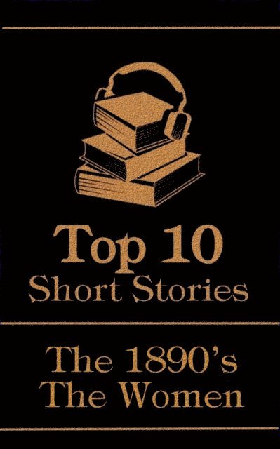 Ella D'Arcy, Charlotte Mew, Edith Nesbit - Top 10 Short Stories - The 1890's - The Women, E-bok