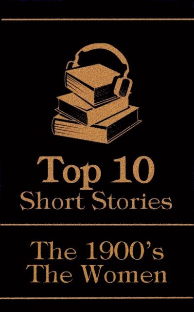Edith Nesbit, Pauline E Hopkins, Willa Cather - Top 10 Short Stories - The 1900's - The Women, E-bok