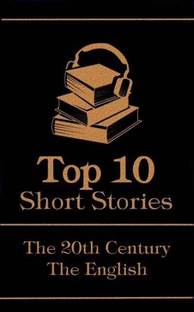 John Galsworthy, D H  Lawrence, Arnold Bennett - Top 10  Short Stories - The 20th Century - The English, E-bok