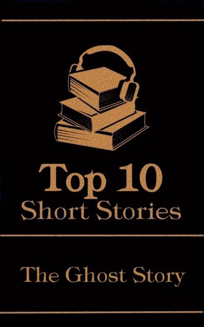 Sheridan Le Fanu, M R  James, Edgar Allan  Poe - Top 10 Short Stories - The Ghost Story, E-bok