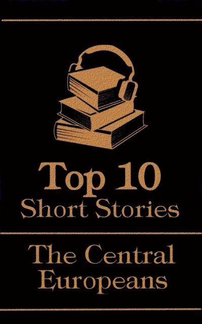 Johann Wolfgang von Goethe, E T A Hoffman, Franz Kafka - Top 10 Short Stories - The Central Europeans, E-bok