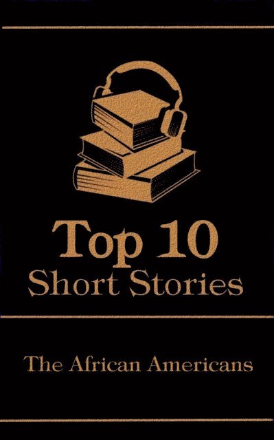 Charles W  Chesnutt, Frances E W  Harper, Paul Laurence Dunbar - Top 10 Short Stories - The African Americans, E-bok