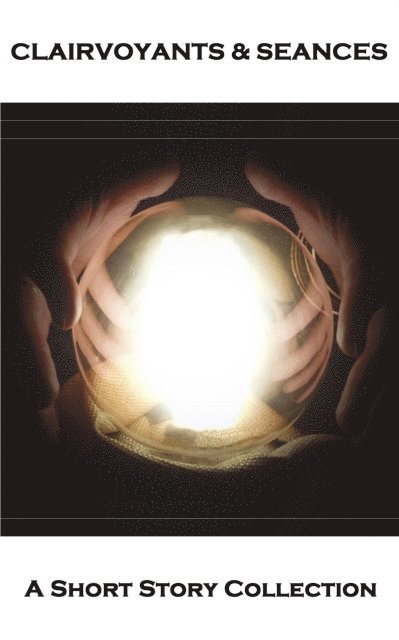 Marcel Schwob, Anthony Hope, Ivan Turgenev - Clairvoyants - Seances - A Short Story Collection, E-bok
