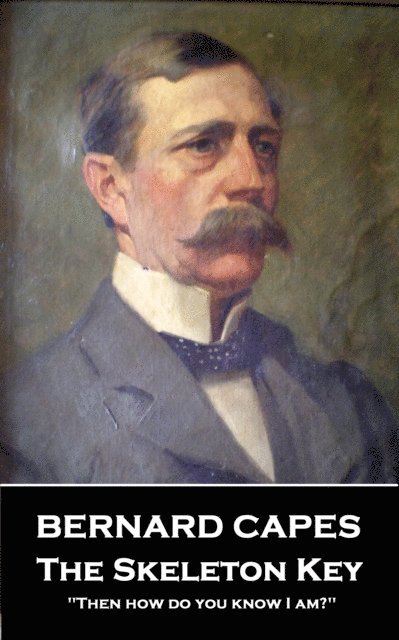 Bernard Capes - Bernard Capes - The Skeleton Key, E-bok