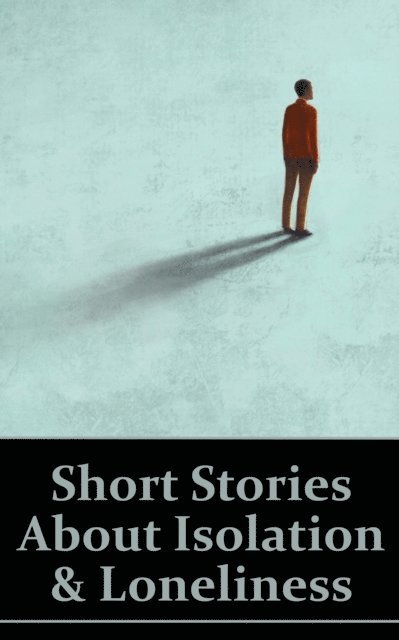 Willa Cather, Amy Levy, Anton Chekhov - Short Stories About Isolation and Loneliness, E-bok