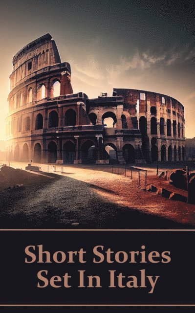 Amelia Edwards, Vernon Lee, Edith Wharton - Short Stories Set In Italy - The English Language in a Foreign Land, E-bok