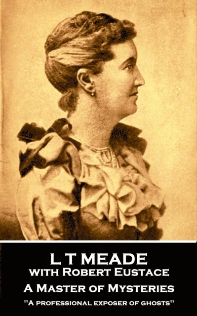 Robert Eustace, L T Meade - Master of Mysteries, E-bok