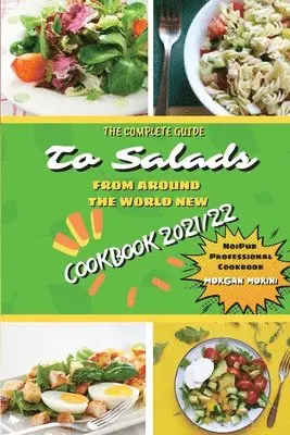 Complete Guide to Salads from Around the World New Cookbook 2021/22