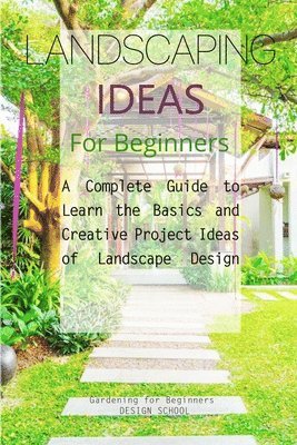 Gardening For Beginners Design School, Gardening for Beginners DESIGN SCHOOL - Landscaping Ideas for Beginners, Häftad
