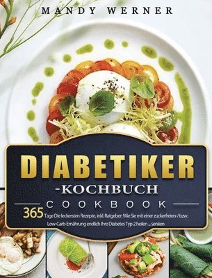 Mandy Werner - Diabetiker-Kochbuch: 365 Tage Die leckersten Rezepte, inkl. Ratgeber: Wie Sie mit einer zuckerfreien-/ bzw. Low-Carb-Ernährung endlich Ihre Diabetes T, Inbunden. Tillgänglighet: Lägg i varukorg