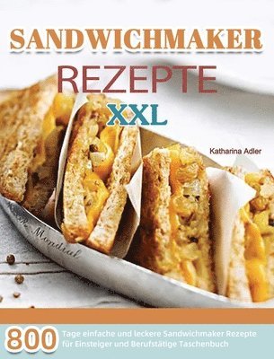Katharina Adler - Sandwichmaker Rezepte XXL: 800 Tage einfache und leckere Sandwichmaker Rezepte für Einsteiger und Berufstätige Taschenbuch, Inbunden. Tillgänglighet: Tillfälligt slut