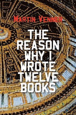 Martin Venner - Reason Why I Wrote Twelve Books, Häftad. Tillgänglighet: Lägg i varukorg