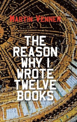 Martin Venner - Reason Why I Wrote Twelve Books, Inbunden. Tillgänglighet: Lägg i varukorg