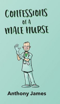 Anthony James - Confessions of a Male Nurse, Inbunden. Tillgänglighet: Lägg i varukorg