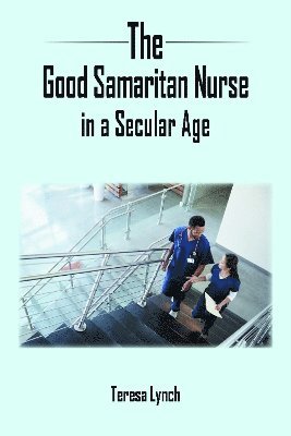 Teresa Lynch - Good Samaritan Nurse in a Secular Age, Häftad
