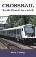 Dan Harvey - Crossrail: How The Elizabeth Line Was Built, Inbunden