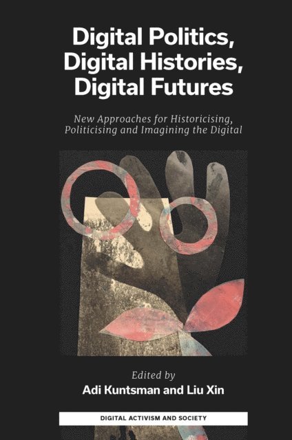 Liu Xin, Adi Kuntsman - Digital Politics, Digital Histories, Digital Futures, E-bok