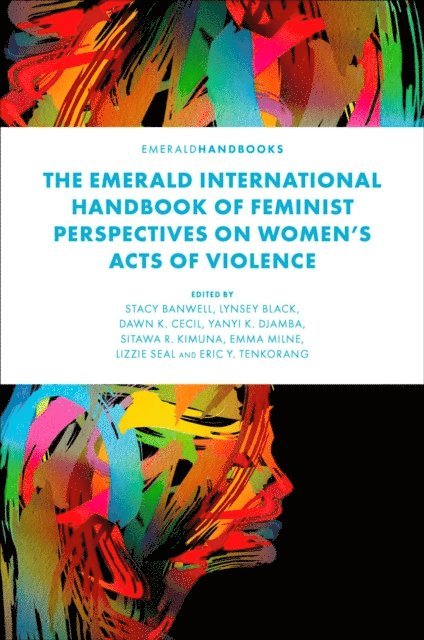 Eric Y. Tenkorang, Lizzie Seal, Emma Milne, Sitawa R. Kimuna, Yanyi K. Djamba, Dawn K. Cecil, Lynsey Black, Stacy Banwell - Emerald International Handbook of Feminist Perspectives on Women's Acts of Violence, E-bok