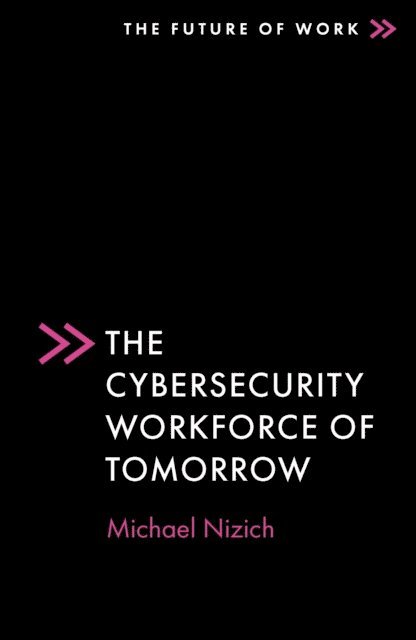 Michael Nizich - Cybersecurity Workforce of Tomorrow, E-bok