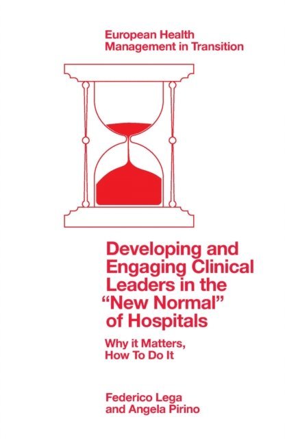 Angela Pirino, Federico Lega - Developing and Engaging Clinical Leaders in the &quote;New Normal&quote; of Hospitals, E-bok