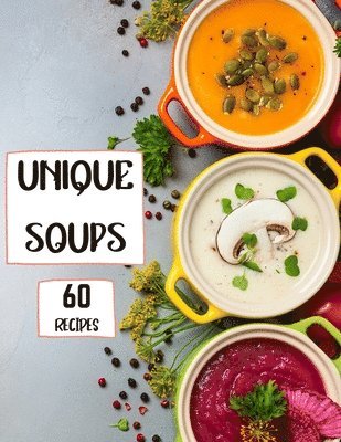 Roxie Brads - Unique Soups 60 Recipes, Häftad