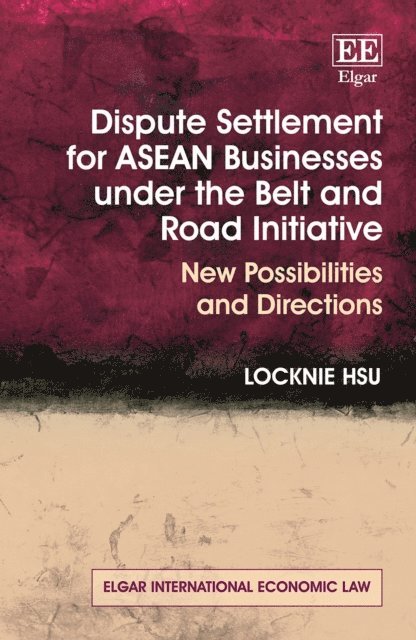 Locknie Hsu - Dispute Settlement for ASEAN Businesses under the Belt and Road Initiative, E-bok