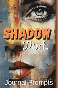 Shadow Work Journal Prompts- A Comprehensive Guide to Self-Exploration, Healing, and Personal The Ultimate Journal for Illuminating Your Inner Path