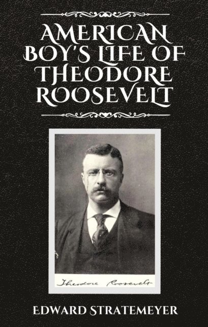 Edward Stratemeyer - American Boy's Life of Theodore Roosevelt, E-bok