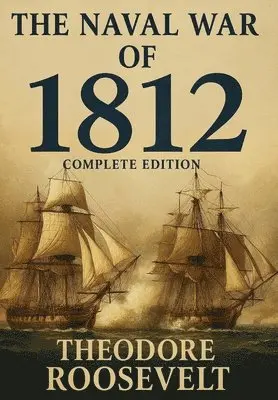 Theodore Roosevelt - Naval War of 1812 (Complete Edition), Inbunden. Tillgänglighet: Lägg i varukorg