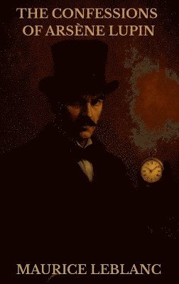 Maurice LeBlanc - Confessions of Arsène Lupin, Inbunden