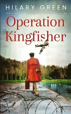 Hilary Green - OPERATION KINGFISHER totally gripping and emotional WWII historical fiction, Häftad