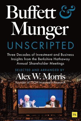 Buffett and Munger Unscripted: Three Decades of Investment and Business Insights from the Berkshire Hathaway Shareholder Meetings by Alex W Morris,