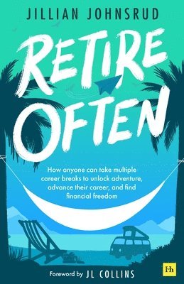 Jillian Johnsrud - Retire Often: How Anyone Can Take Multiple Career Breaks to Unlock Adventure, Advance Their Career, and Find Financial Freedom, Häftad