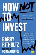 How Not to Invest: The Ideas, Numbers, and Behaviors That Destroy Wealth--And How to Avoid Them