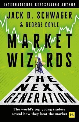 Jack D. Schwager, George F. Coyle - Market Wizards: The Next Generation: The World's Top Young Traders Reveal How They Beat the Market, Inbunden